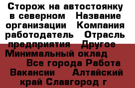 Сторож на автостоянку в северном › Название организации ­ Компания-работодатель › Отрасль предприятия ­ Другое › Минимальный оклад ­ 10 500 - Все города Работа » Вакансии   . Алтайский край,Славгород г.